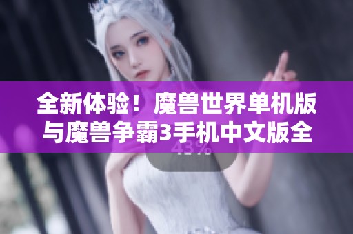 全新体验！魔兽世界单机版与魔兽争霸3手机中文版全解析