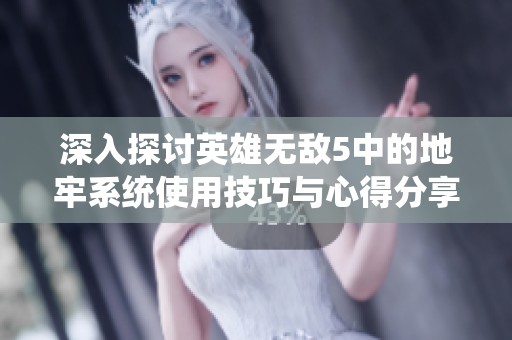 深入探讨英雄无敌5中的地牢系统使用技巧与心得分享