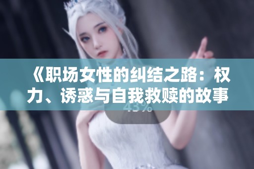 《职场女性的纠结之路：权力、诱惑与自我救赎的故事》