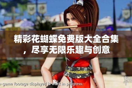 精彩花蝴蝶免费版大全合集，尽享无限乐趣与创意
