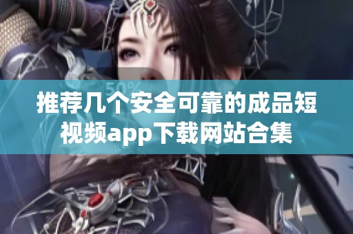 推荐几个安全可靠的成品短视频app下载网站合集