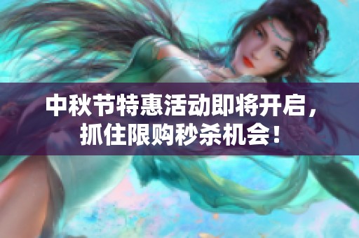 中秋节特惠活动即将开启，抓住限购秒杀机会！