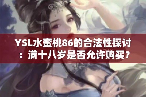YSL水蜜桃86的合法性探讨：满十八岁是否允许购买？