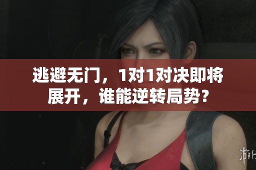 逃避无门，1对1对决即将展开，谁能逆转局势？