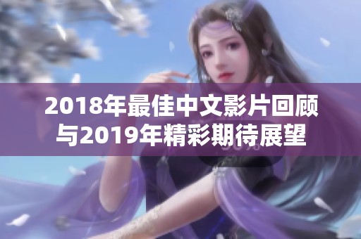 2018年最佳中文影片回顾与2019年精彩期待展望