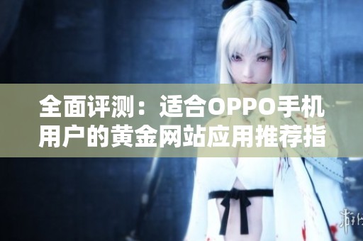 全面评测：适合OPPO手机用户的黄金网站应用推荐指南