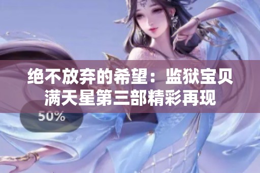 绝不放弃的希望：监狱宝贝满天星第三部精彩再现