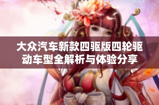 大众汽车新款四驱版四轮驱动车型全解析与体验分享