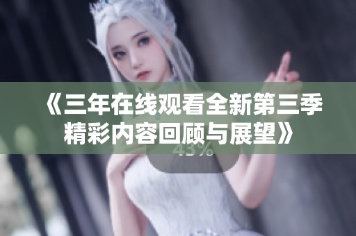 《三年在线观看全新第三季精彩内容回顾与展望》