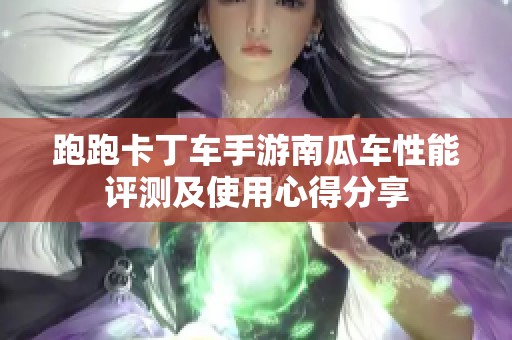 跑跑卡丁车手游南瓜车性能评测及使用心得分享