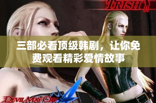 三部必看顶级韩剧，让你免费观看精彩爱情故事