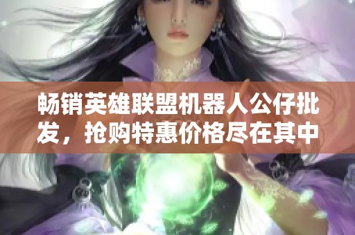 畅销英雄联盟机器人公仔批发，抢购特惠价格尽在其中