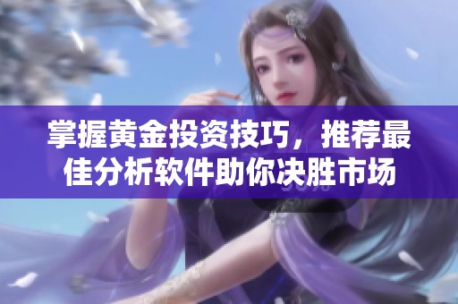 掌握黄金投资技巧，推荐最佳分析软件助你决胜市场