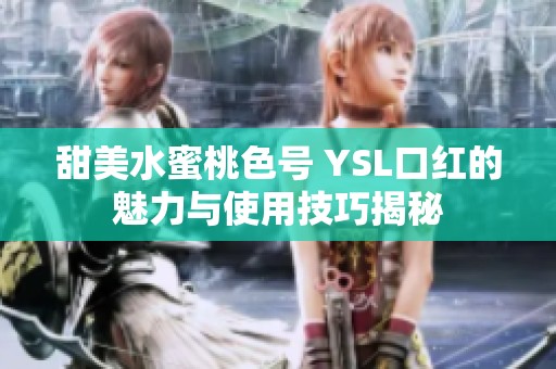 甜美水蜜桃色号 YSL口红的魅力与使用技巧揭秘