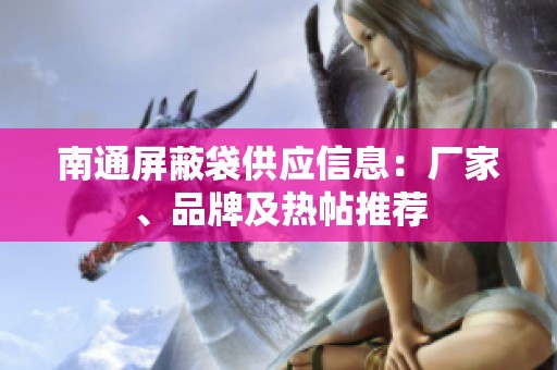 南通屏蔽袋供应信息：厂家、品牌及热帖推荐