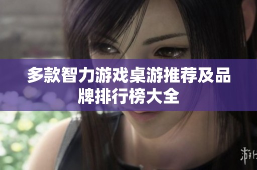 多款智力游戏桌游推荐及品牌排行榜大全