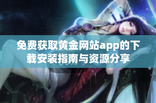 免费获取黄金网站app的下载安装指南与资源分享