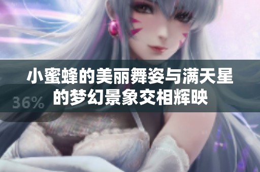小蜜蜂的美丽舞姿与满天星的梦幻景象交相辉映