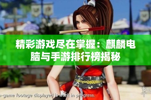 精彩游戏尽在掌握：麒麟电脑与手游排行榜揭秘