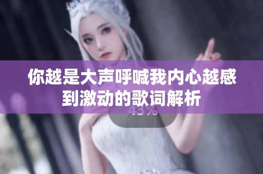 你越是大声呼喊我内心越感到激动的歌词解析