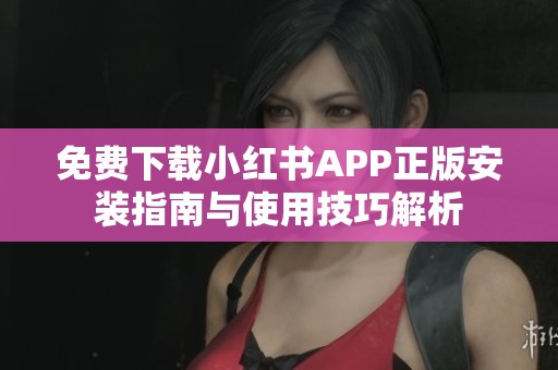 免费下载小红书APP正版安装指南与使用技巧解析