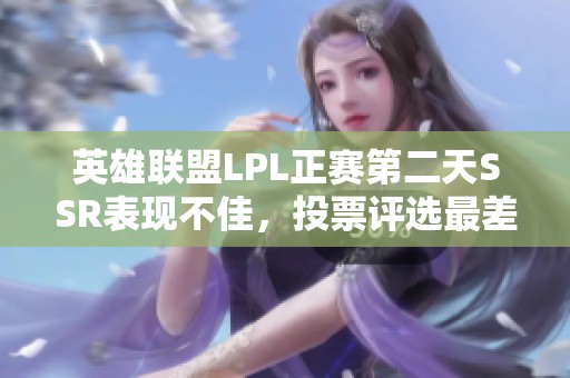 英雄联盟LPL正赛第二天SSR表现不佳，投票评选最差选手