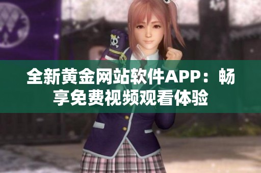 全新黄金网站软件APP：畅享免费视频观看体验