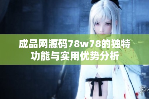 成品网源码78w78的独特功能与实用优势分析