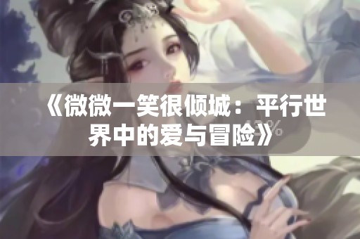 《微微一笑很倾城：平行世界中的爱与冒险》