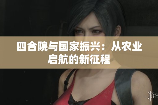 四合院与国家振兴：从农业启航的新征程