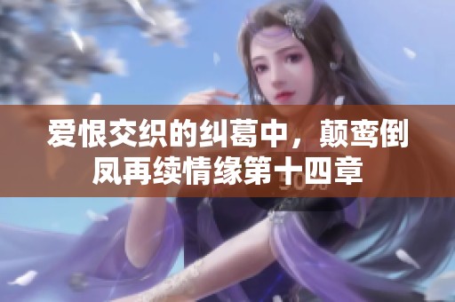 爱恨交织的纠葛中，颠鸾倒凤再续情缘第十四章