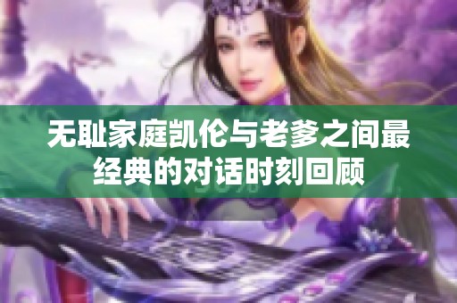 无耻家庭凯伦与老爹之间最经典的对话时刻回顾