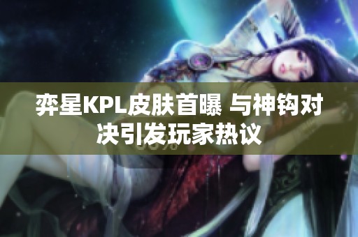 弈星KPL皮肤首曝 与神钩对决引发玩家热议
