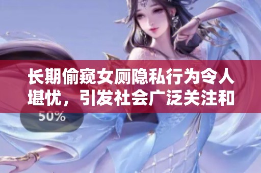 长期偷窥女厕隐私行为令人堪忧，引发社会广泛关注和讨论