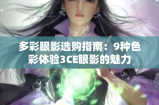 多彩眼影选购指南：9种色彩体验3CE眼影的魅力