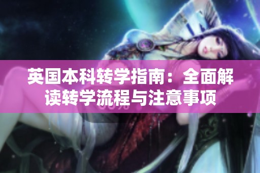英国本科转学指南：全面解读转学流程与注意事项