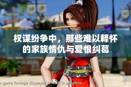 权谋纷争中，那些难以释怀的家族情仇与爱恨纠葛