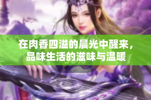 在肉香四溢的晨光中醒来，品味生活的滋味与温暖