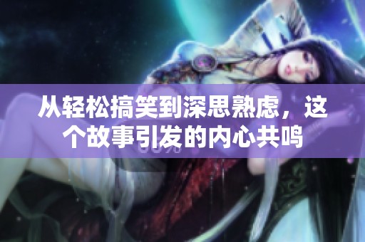 从轻松搞笑到深思熟虑，这个故事引发的内心共鸣