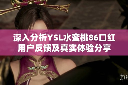 深入分析YSL水蜜桃86口红用户反馈及真实体验分享
