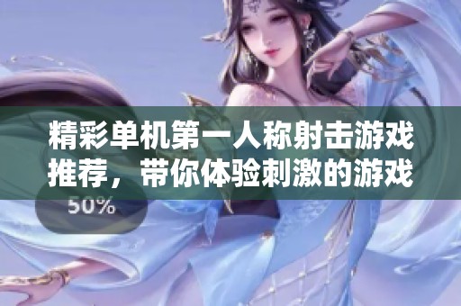 精彩单机第一人称射击游戏推荐，带你体验刺激的游戏乐趣