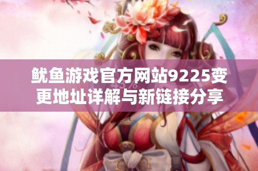 鱿鱼游戏官方网站9225变更地址详解与新链接分享