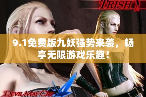 9.1免费版九妖强势来袭，畅享无限游戏乐趣！