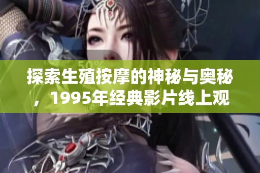 探索生殖按摩的神秘与奥秘，1995年经典影片线上观看