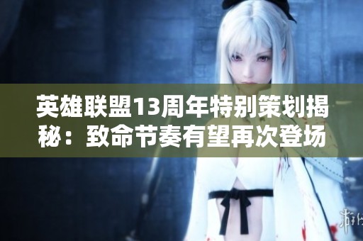 英雄联盟13周年特别策划揭秘：致命节奏有望再次登场