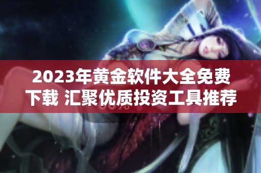2023年黄金软件大全免费下载 汇聚优质投资工具推荐