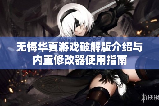 无悔华夏游戏破解版介绍与内置修改器使用指南