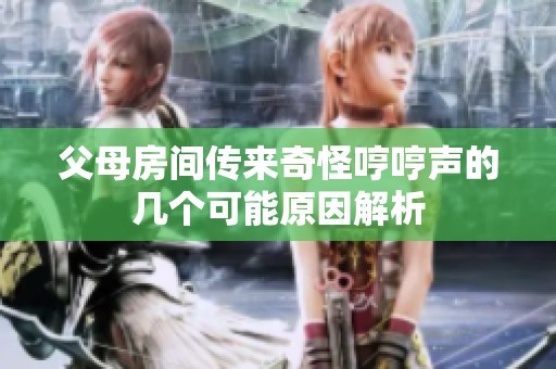 父母房间传来奇怪哼哼声的几个可能原因解析