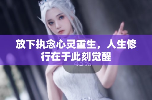 放下执念心灵重生，人生修行在于此刻觉醒