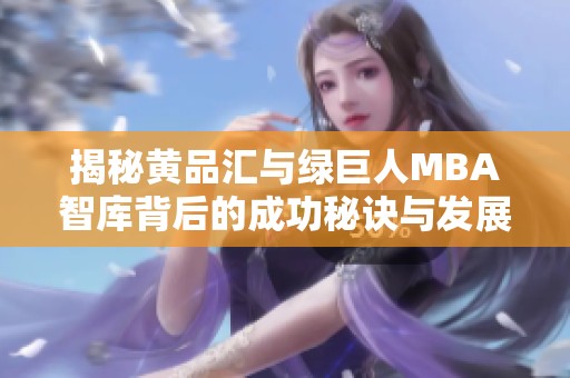 揭秘黄品汇与绿巨人MBA智库背后的成功秘诀与发展策略